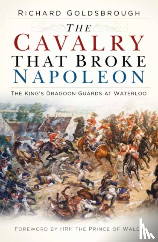 Goldsbrough, Richard - The Cavalry that Broke Napoleon