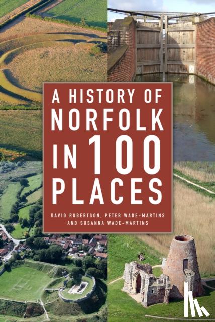 Robertson, David, Wade-Martins, Peter, Wade-Martins, Susanna - A History of Norfolk in 100 Places