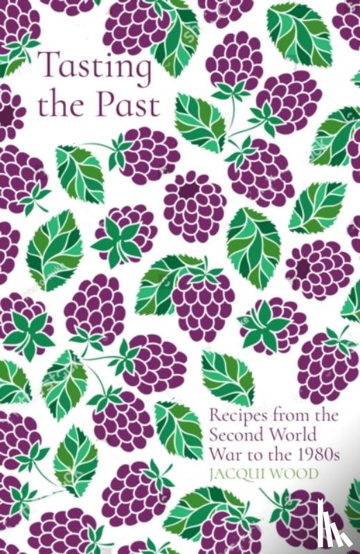 Wood, Jacqui - Tasting the Past: Recipes from the Second World War to the 1980s