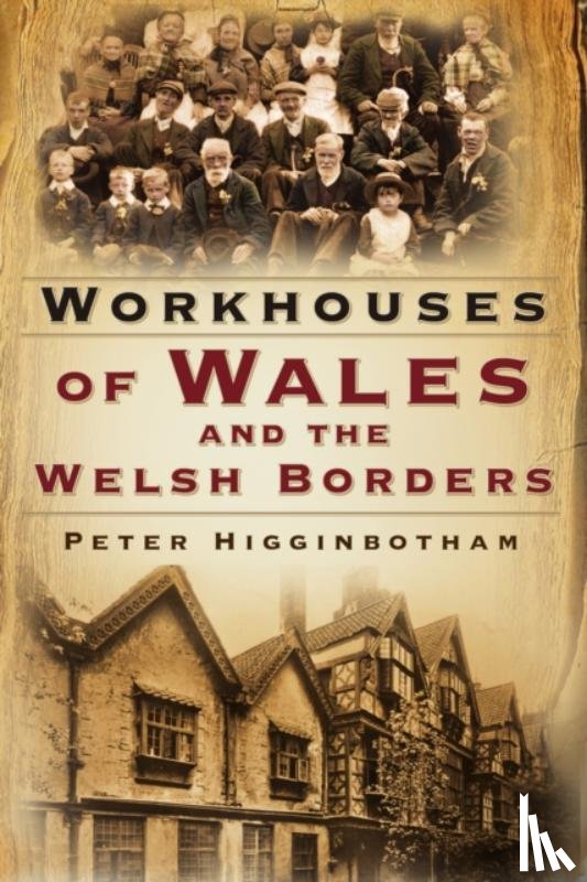 Higginbotham, Peter - Workhouses of Wales and the Welsh Borders