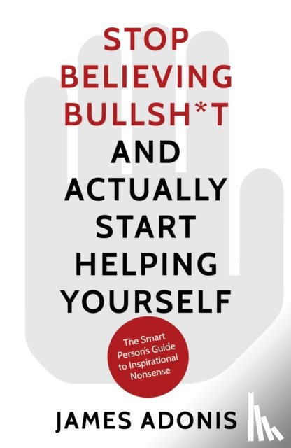 Adonis, James - Stop Believing Bullshit and Actually Start Helping Yourself