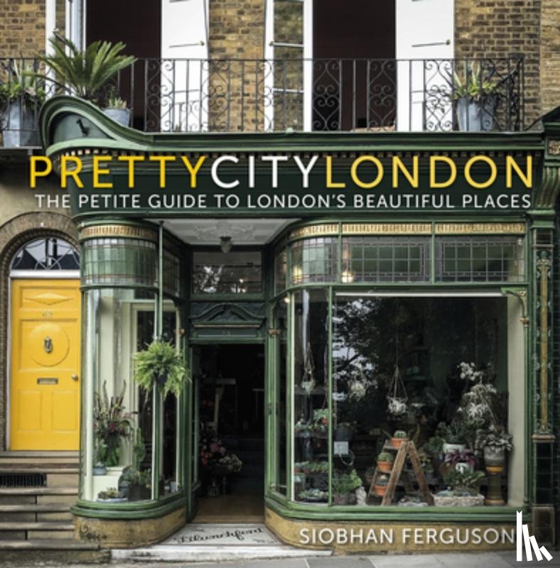 Ferguson, Siobhan - prettycitylondon: The Petite Guide to London's Beautiful Places