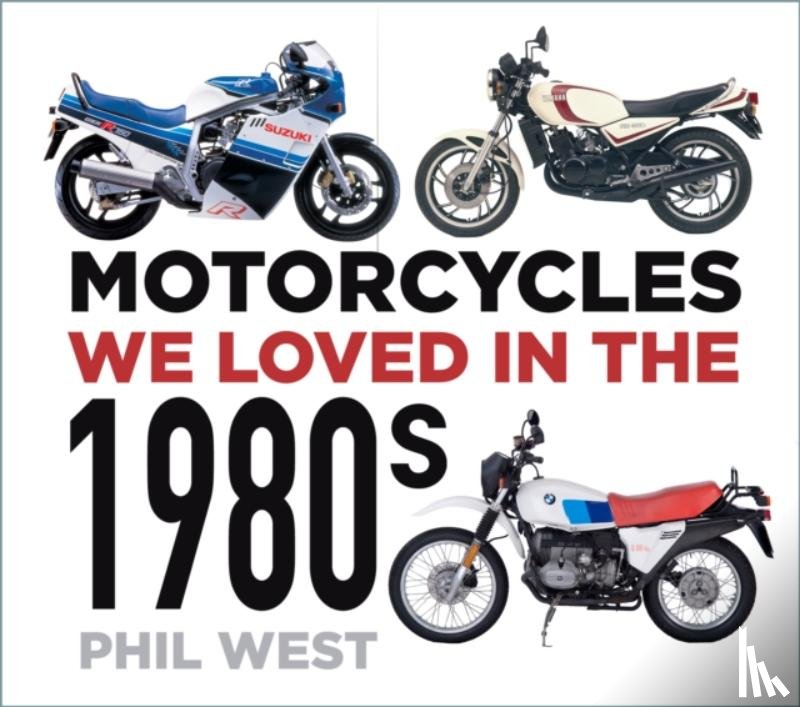 West, Phil - Motorcycles We Loved in the 1980s