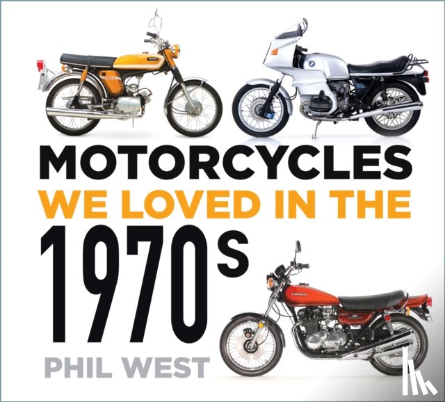 West, Phil - Motorcycles We Loved in the 1970s