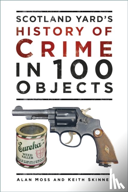 Moss, Alan, Skinner, Keith - Scotland Yard's History of Crime in 100 Objects