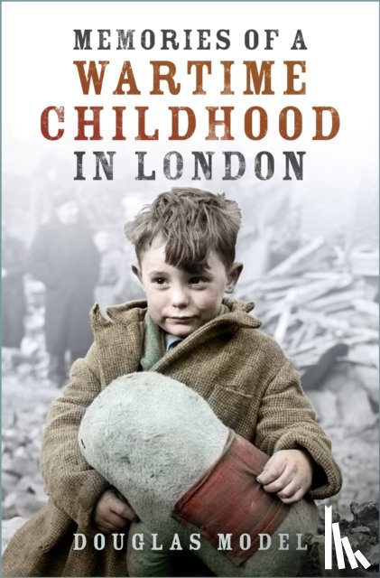 Model, Douglas - Memories of a Wartime Childhood in London