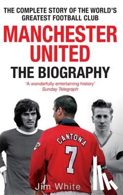 White, Jim - Manchester United: The Biography