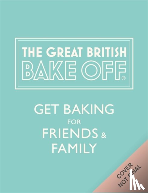 The The Bake Off Team - The Great British Bake Off: Get Baking for Friends and Family