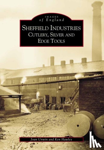 Unwin, Joan, Hawley, Ken - Sheffield's Industries: Cutlery, Silver and Edge Tools