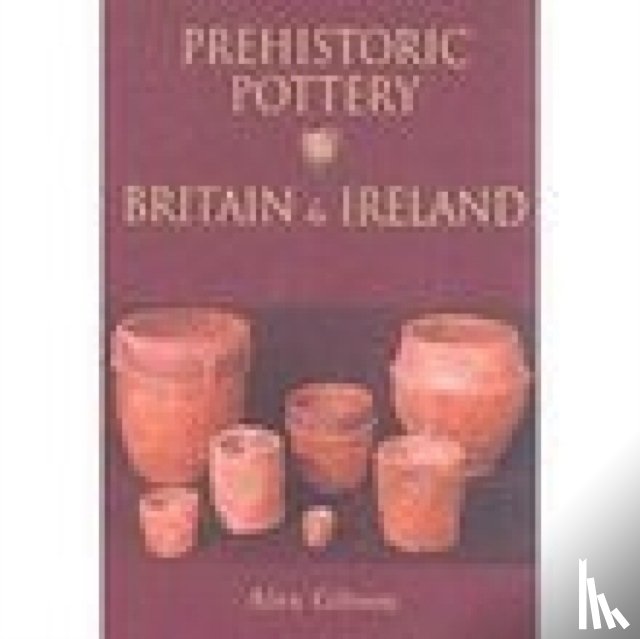 Gibson, Alex - Prehistoric Pottery in Britain and Ireland