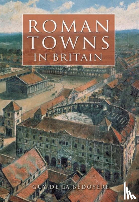 Bedoyere, Guy de la - Roman Towns in Britain
