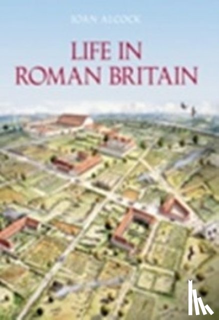 Alcock, Joan P. - Life in Roman Britain