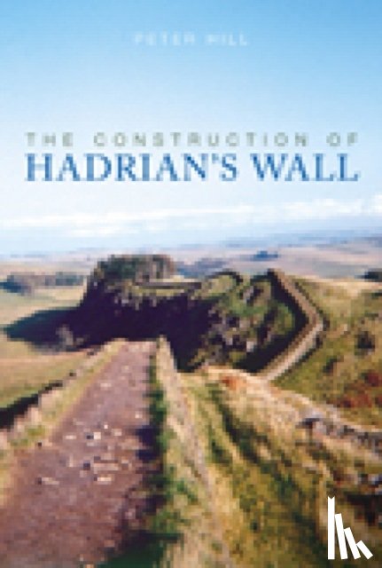 Hill, Peter - The Construction of Hadrian's Wall