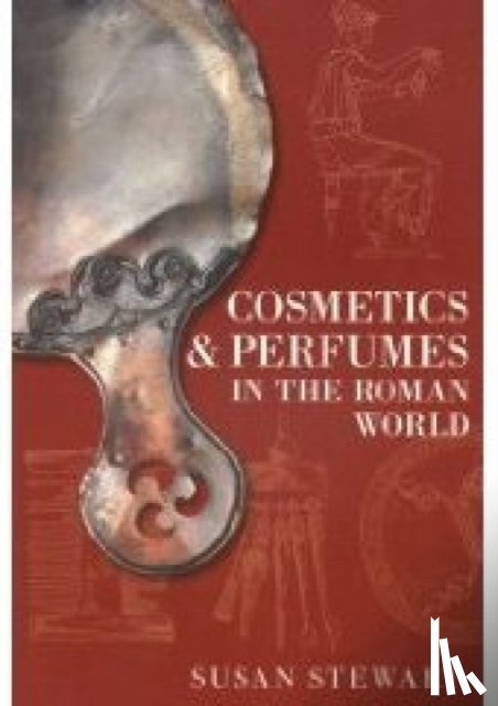 Stewart, Susan - Cosmetics and Perfumes in the Roman World