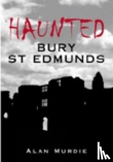 Murdie, Alan - Haunted Bury St Edmunds