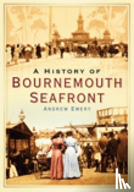 Emery, Andrew - A History of Bournemouth Seafront