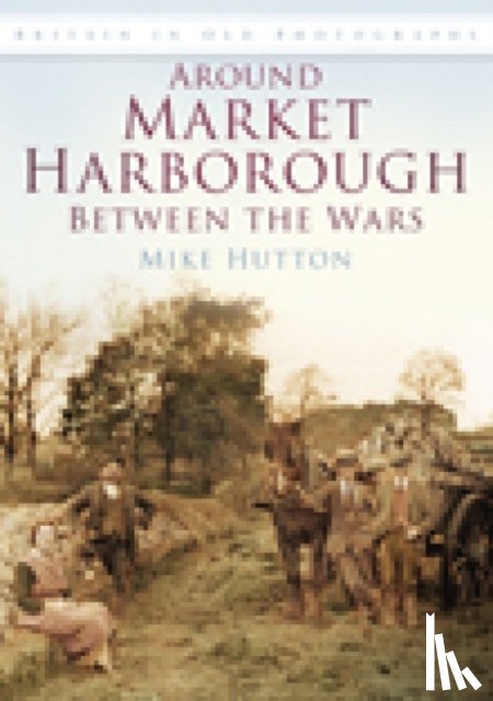 Hutton, Mike - Around Market Harborough Between the Wars