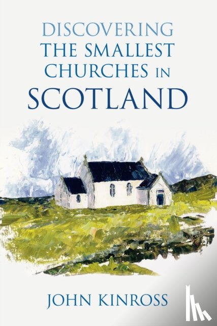 Kinross, John - Discovering the Smallest Churches in Scotland
