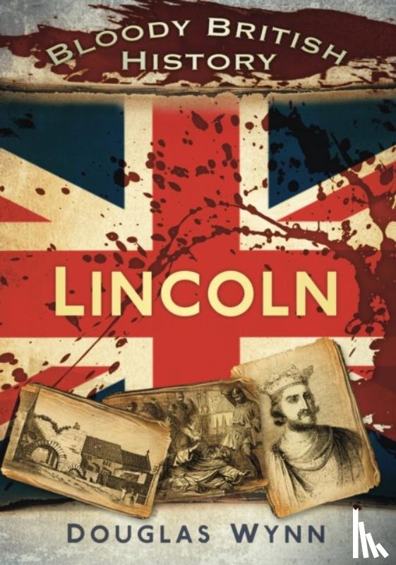 Wynn, Douglas - Bloody British History: Lincoln