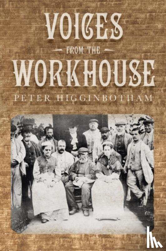 Higginbotham, Peter - Voices from the Workhouse
