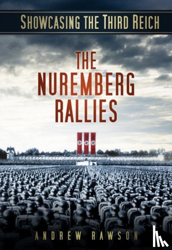 Rawson, Andrew - Showcasing the Third Reich: The Nuremberg Rallies