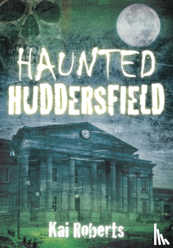 Roberts, Kai - Haunted Huddersfield