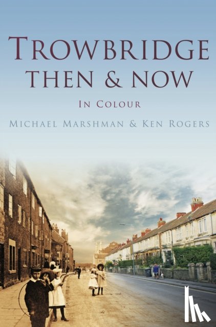 Marshman, Michael, Rogers, Ken - Trowbridge Then & Now
