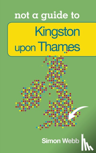 Webb, Simon - Not a Guide to: Kingston upon Thames