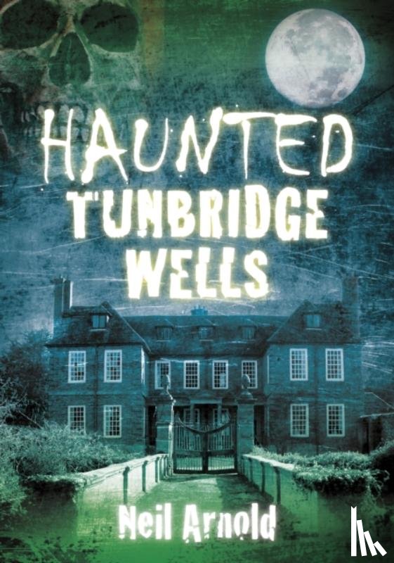 Arnold, Neil - Haunted Tunbridge Wells