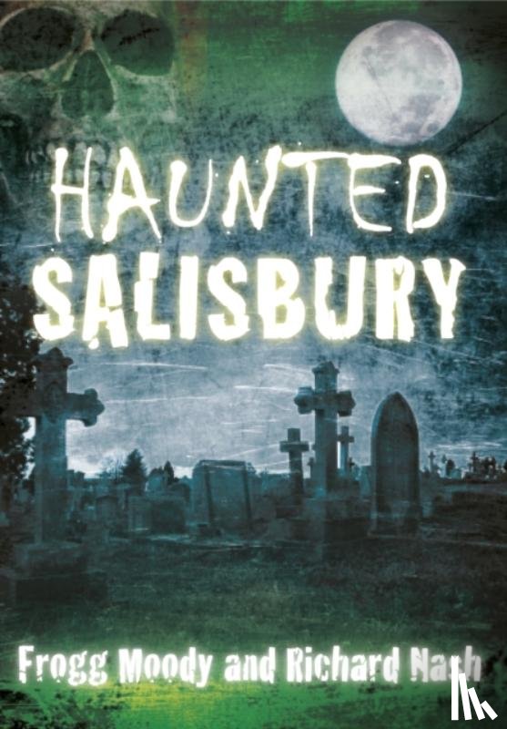Moody, Frogg, Nash, Richard - Haunted Salisbury