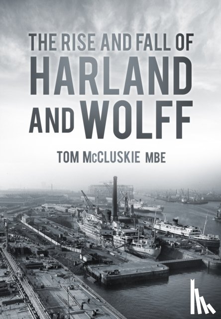 McCluskie, Tom - The Rise and Fall of Harland and Wolff