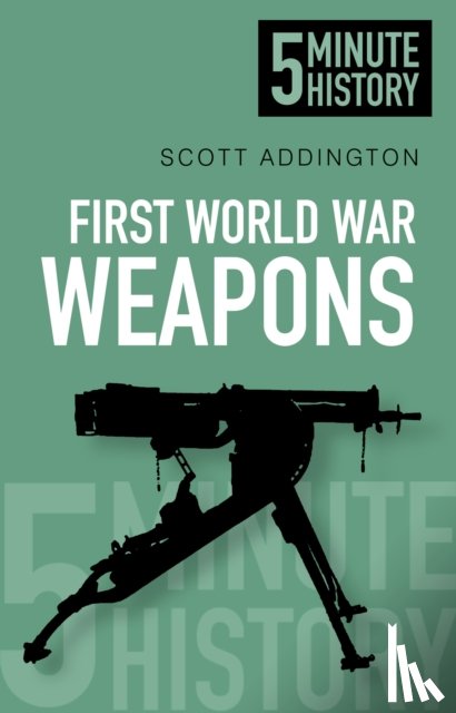Addington, Scott - First World War Weapons: 5 Minute History