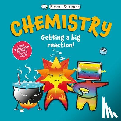 Basher, Simon - Basher Science: Chemistry: Getting a Big Reaction