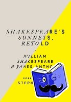 Shakespeare, William, Anthony, James - Shakespeare’s Sonnets, Retold