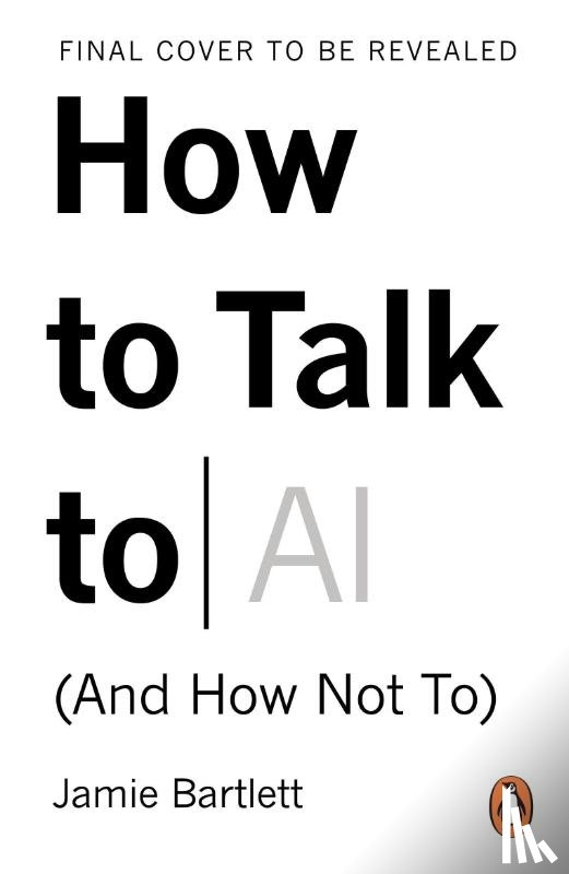 Bartlett, Jamie - How to Talk to AI