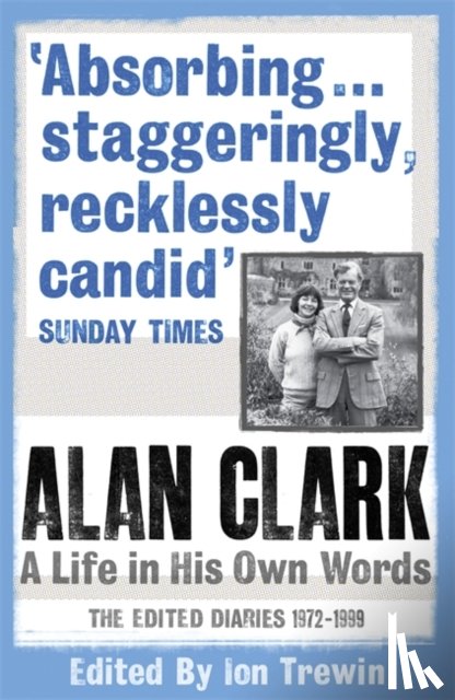 Clark, Alan - Alan Clark: A Life in his Own Words