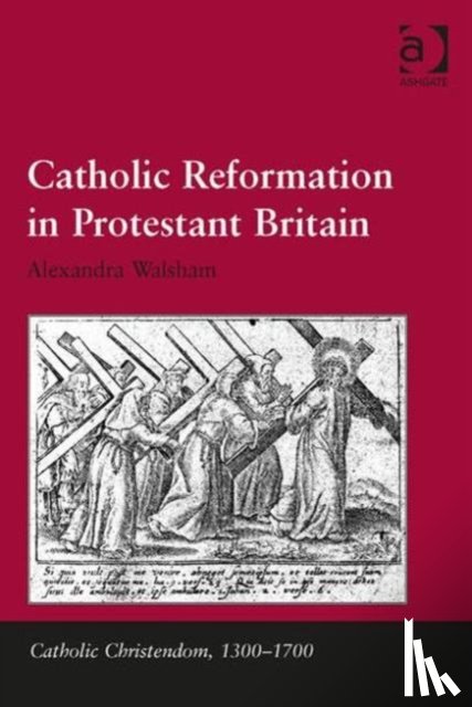 Walsham, Alexandra - Catholic Reformation in Protestant Britain