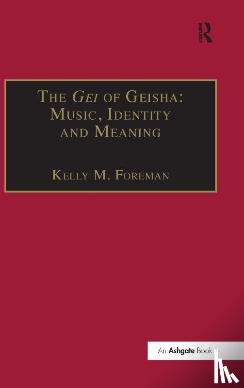 Foreman, Kelly M. - The Gei of Geisha: Music, Identity and Meaning
