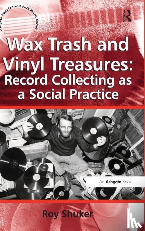 Shuker, Roy - Wax Trash and Vinyl Treasures: Record Collecting as a Social Practice