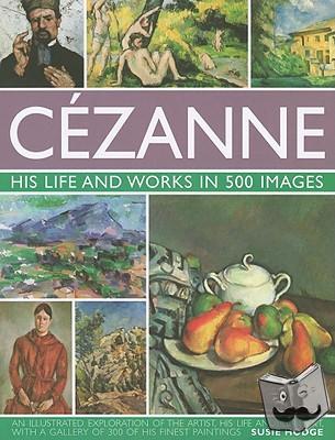 Hodge, Susie - Cezanne: His Life and Works in 500 Images