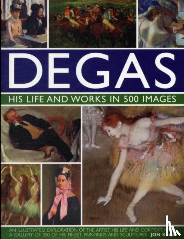 Kear, Jon - Degas: His Life and Works in 500 Images