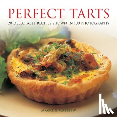 Mayhew, Maggie - Perfect Tarts: 20 Delectable Recipes Shown in 100 Photographs