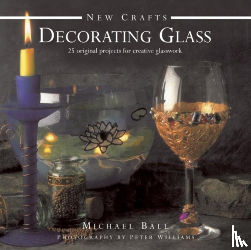 Ball, Michael, Williams, Peter - New Crafts: Decorating Glass