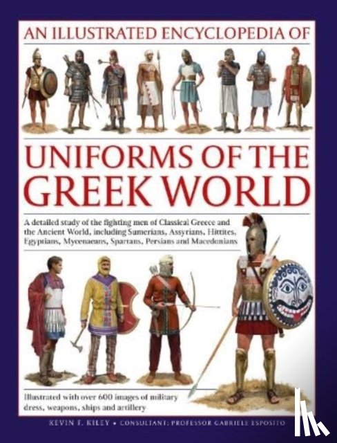 Kiley, Kevin - Uniforms of the Ancient Greek World, An Illustrated Encyclopedia of