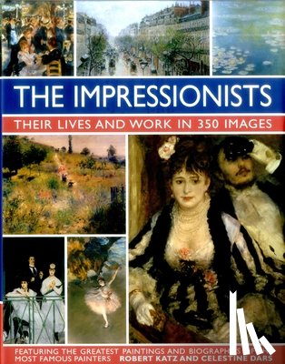 Katz, Robert & Dars - Impressionists: Their Lives and Work in 350 Images