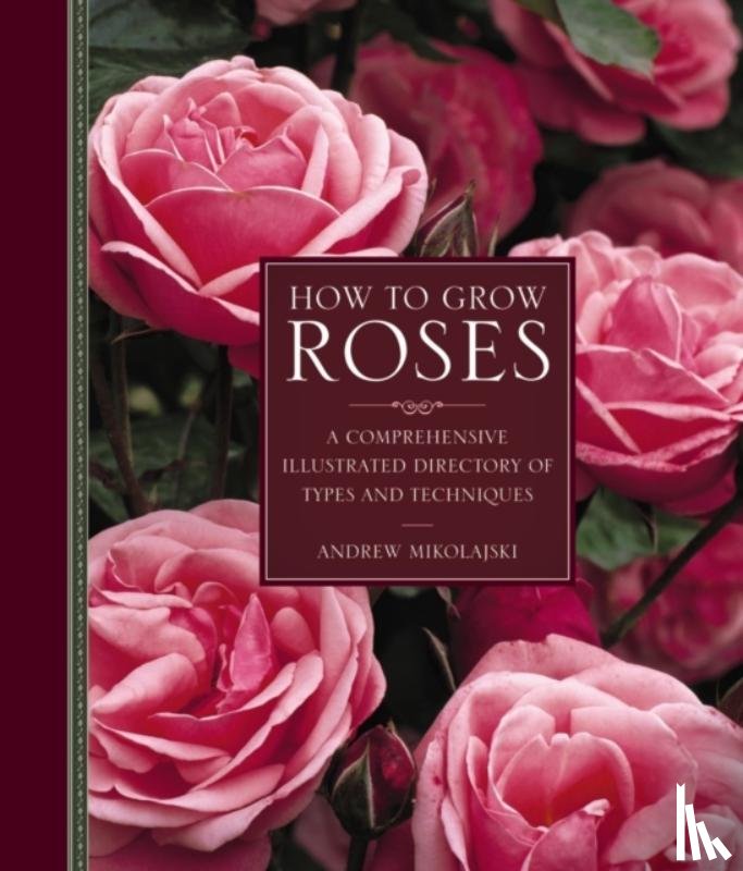 Mikolajski, Andrew - How to Grow Roses