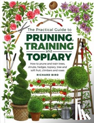 Bird, Richard - Practical Guide to Pruning, Training and Topiary