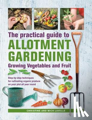 Lavelle, Christine, Lavelle, Mick - Practical Guide to Allotment Gardening: Growing Vegetables and Fruit