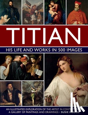 Hodge, Susie - Titian: His Life and Works in 500 Images