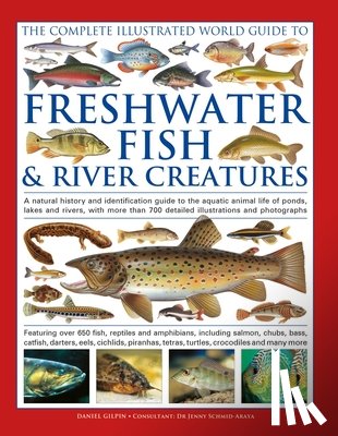 Gilpin, Daniel - The Complete Illustrated World Guide to Freshwater Fish and River Creatures